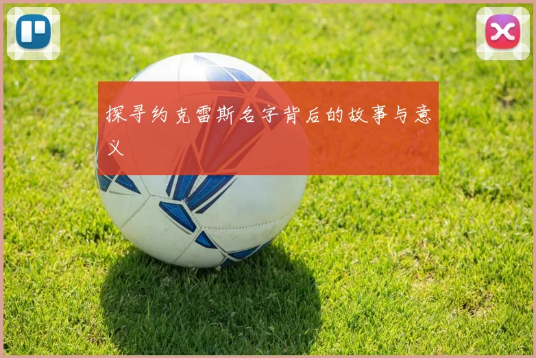 探寻约克雷斯名字背后的故事与意义